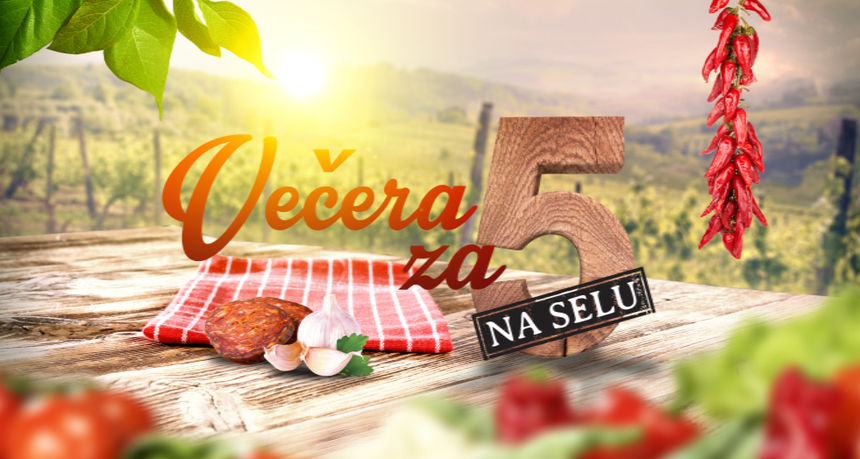 Svi gurmani i ljubitelji dobre hrane, prijavite se u show 'Večera za 5 na selu'